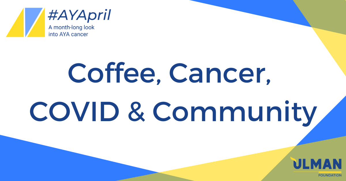 Coffee, Cancer, COVID & Community Ulman Foundation